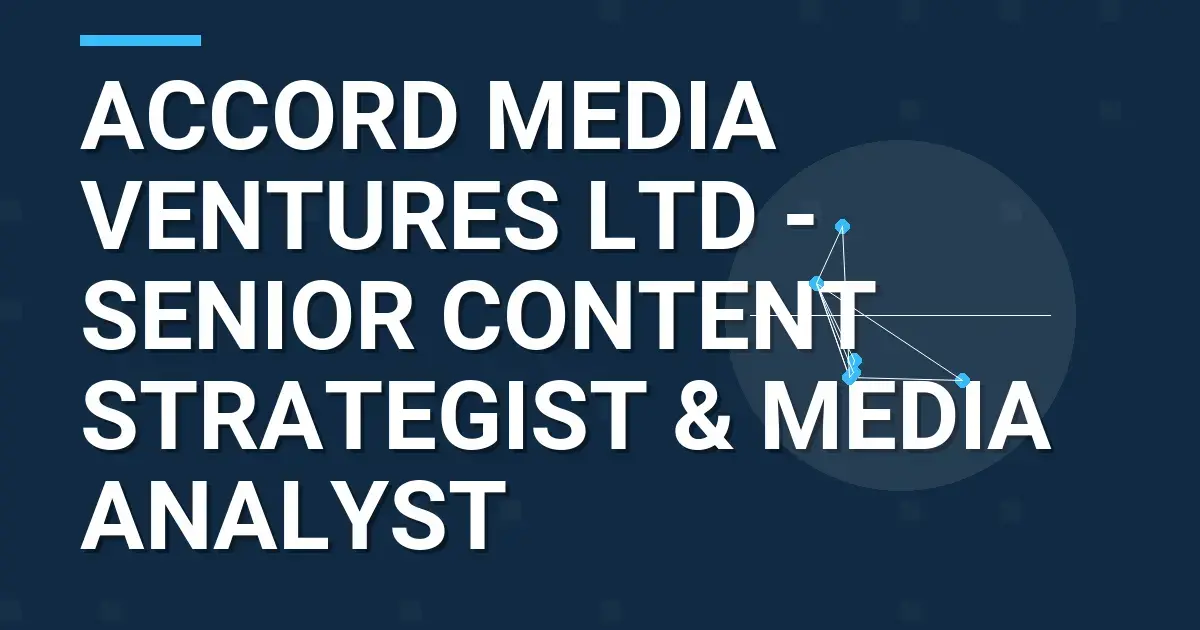 Accord Media Ventures Ltd - Senior Content Strategist & Media Analyst