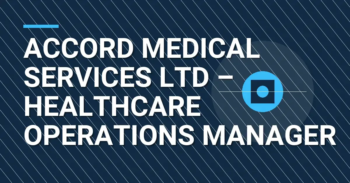 Accord Medical Services Ltd – Healthcare Operations Manager