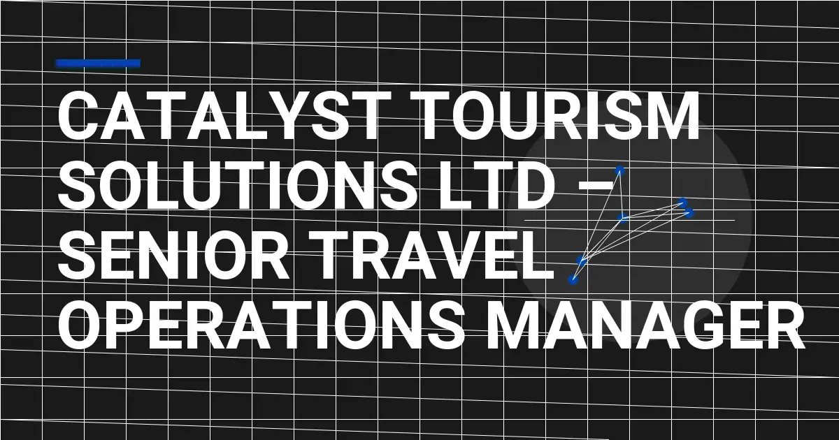 Catalyst Tourism Solutions Ltd – Senior Travel Operations Manager