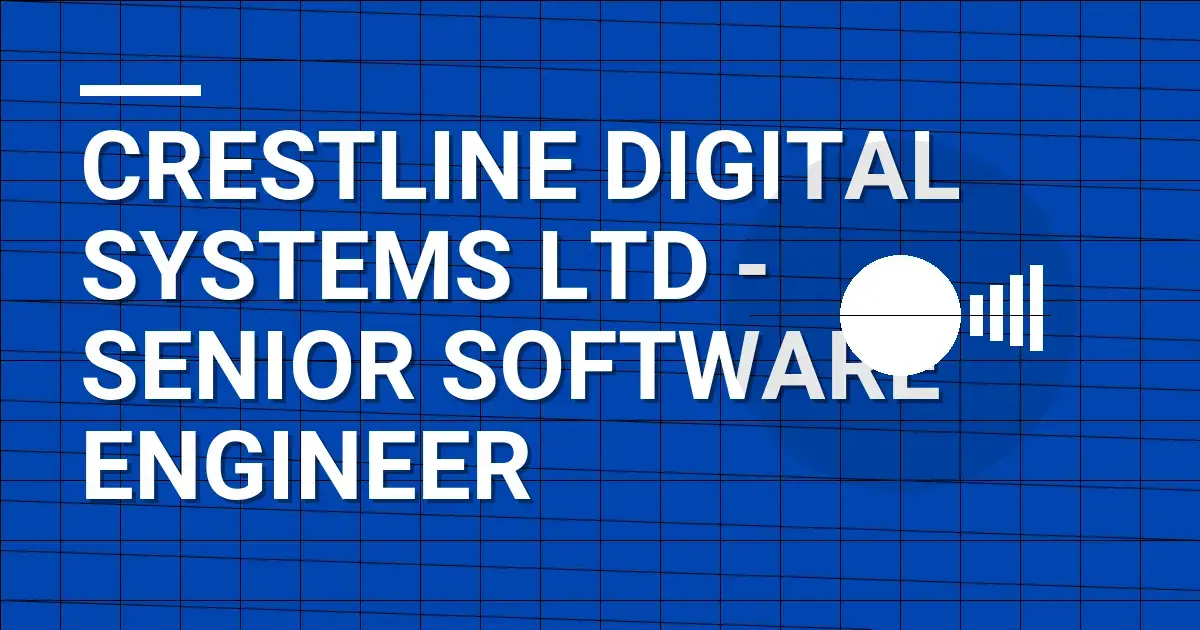 Crestline Digital Systems Ltd - Senior Software Engineer