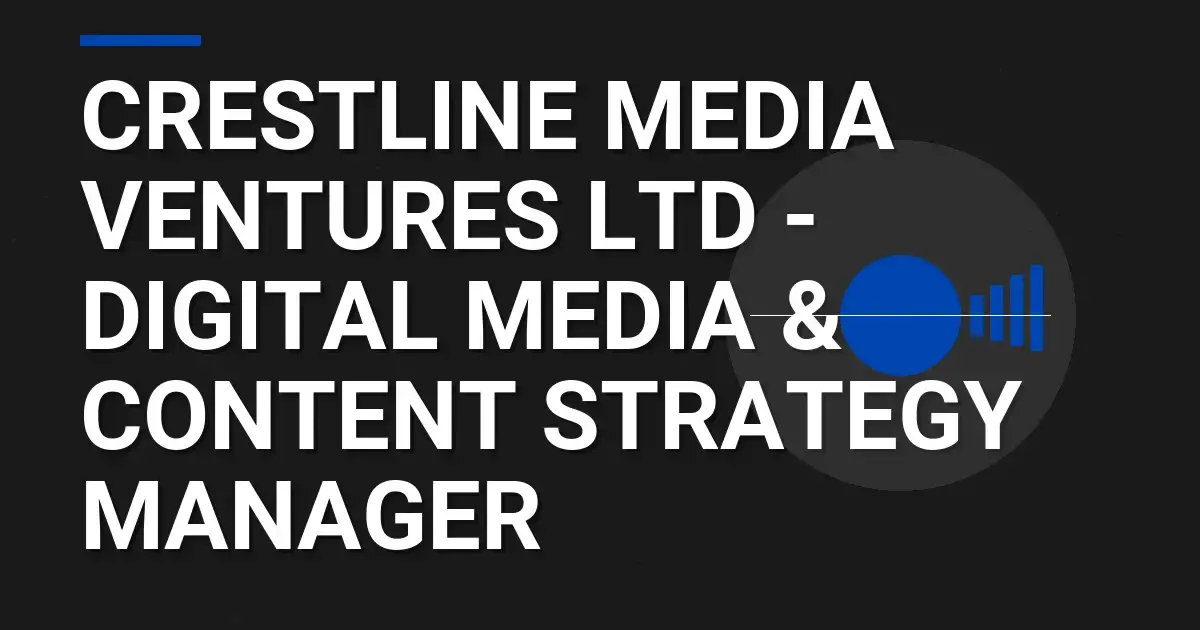 Crestline Media Ventures Ltd - Digital Media & Content Strategy Manager