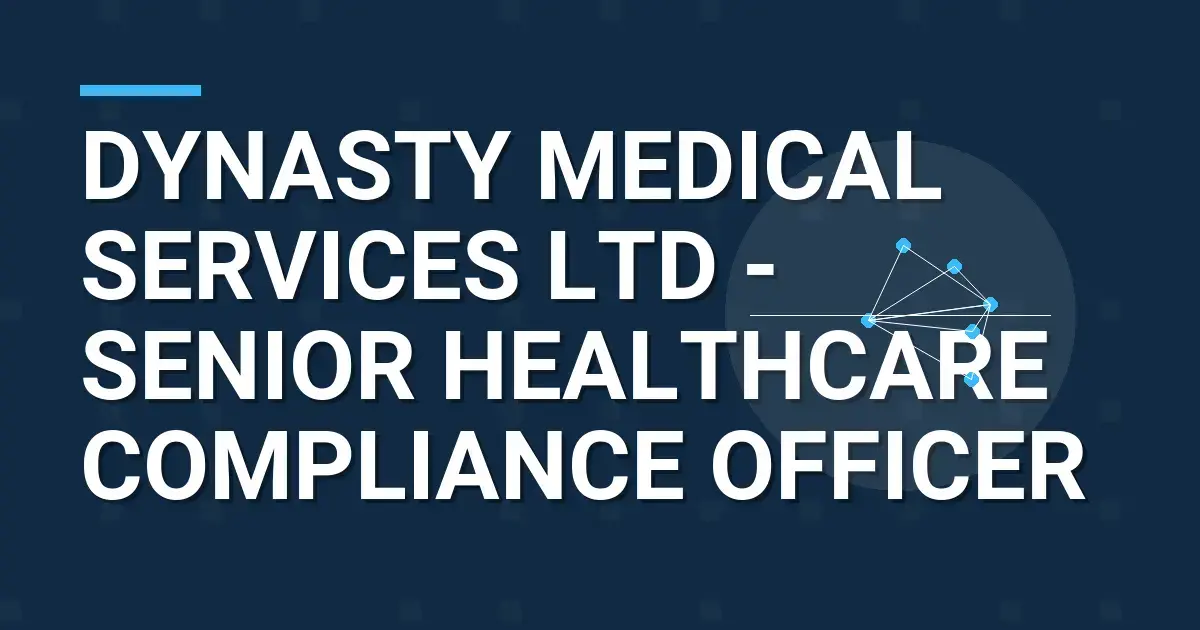 Dynasty Medical Services Ltd - Senior Healthcare Compliance Officer