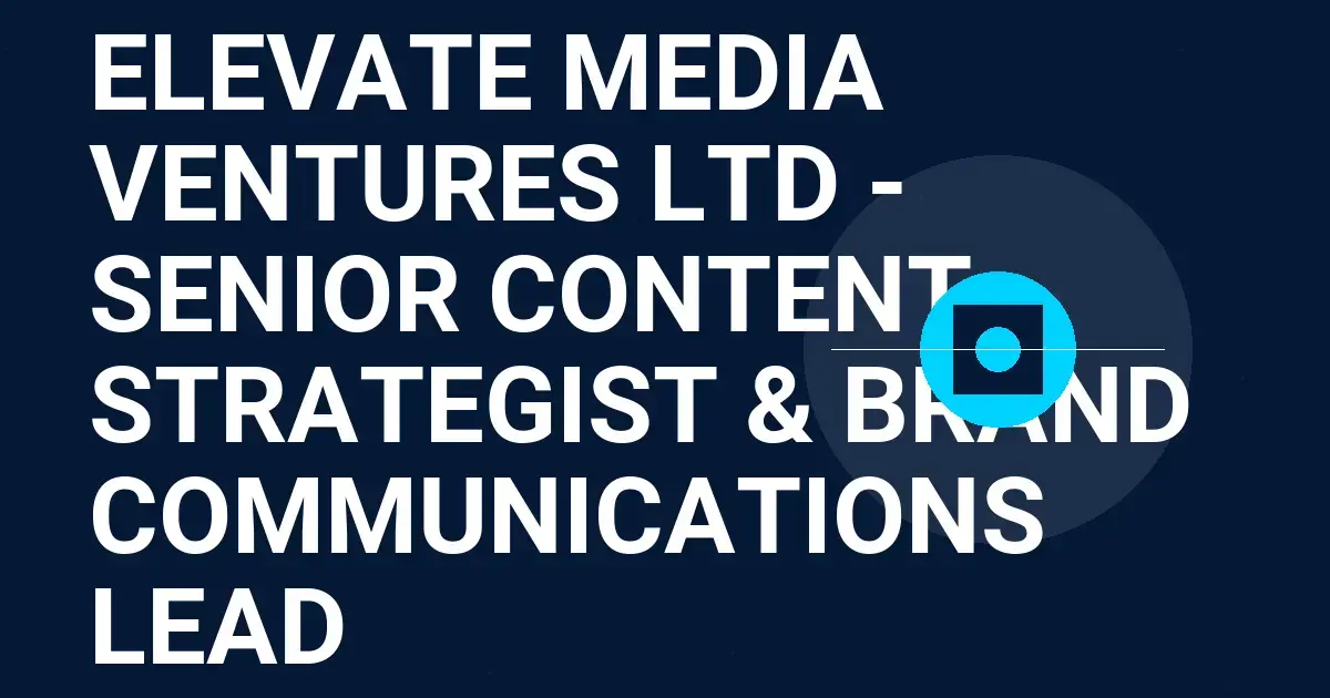 Elevate Media Ventures Ltd - Senior Content Strategist & Brand Communications Lead