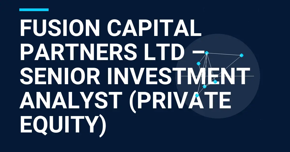 Fusion Capital Partners Ltd – Senior Investment Analyst (Private Equity)