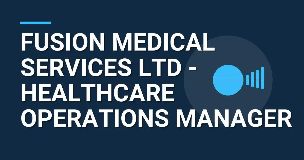 Fusion Medical Services Ltd - Healthcare Operations Manager