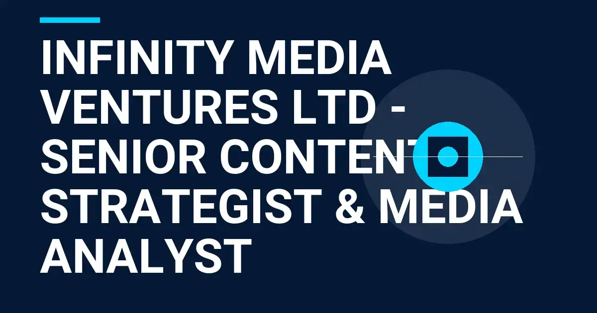 Infinity Media Ventures Ltd - Senior Content Strategist & Media Analyst