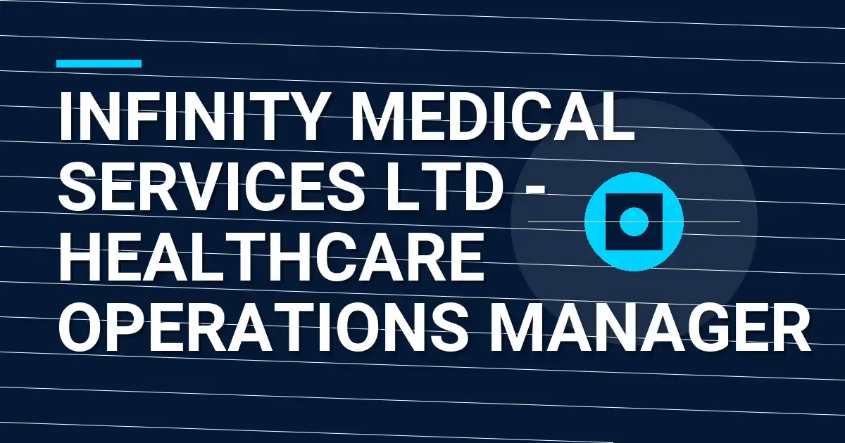 Infinity Medical Services Ltd - Healthcare Operations Manager