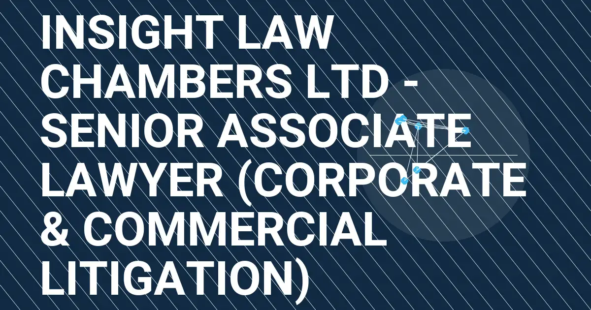Insight Law Chambers Ltd - Senior Associate Lawyer (Corporate & Commercial Litigation)