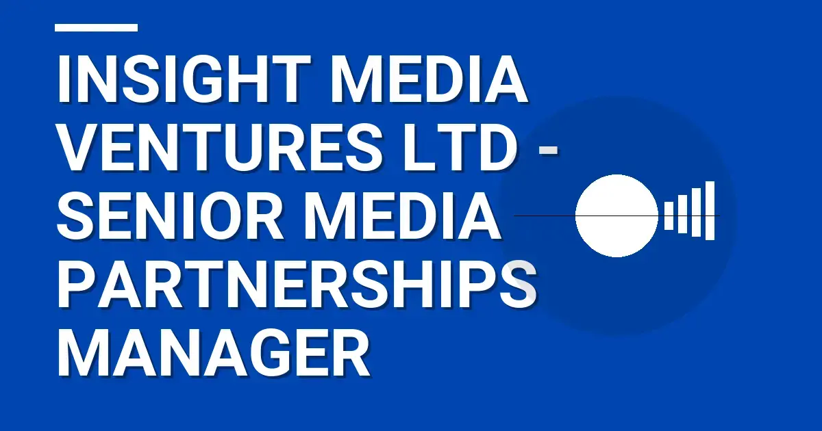 Insight Media Ventures Ltd - Senior Media Partnerships Manager