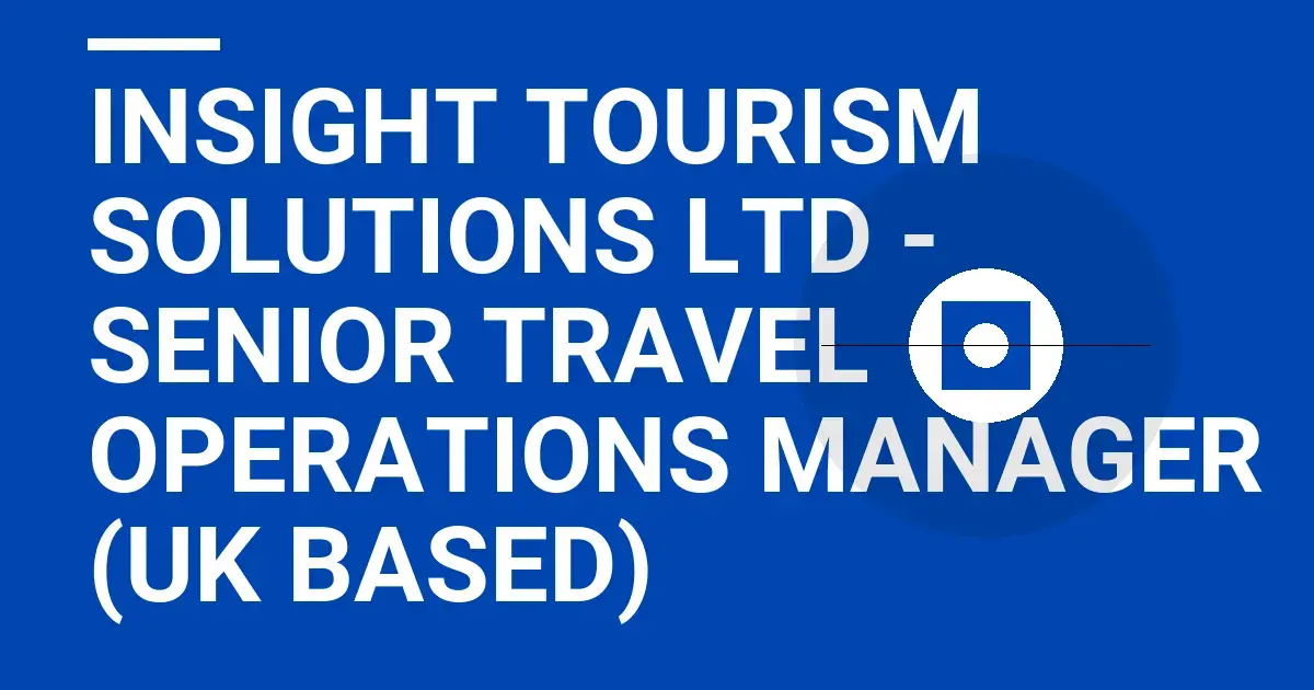 Insight Tourism Solutions Ltd - Senior Travel Operations Manager (UK Based)