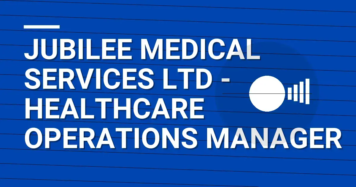 Jubilee Medical Services Ltd - Healthcare Operations Manager
