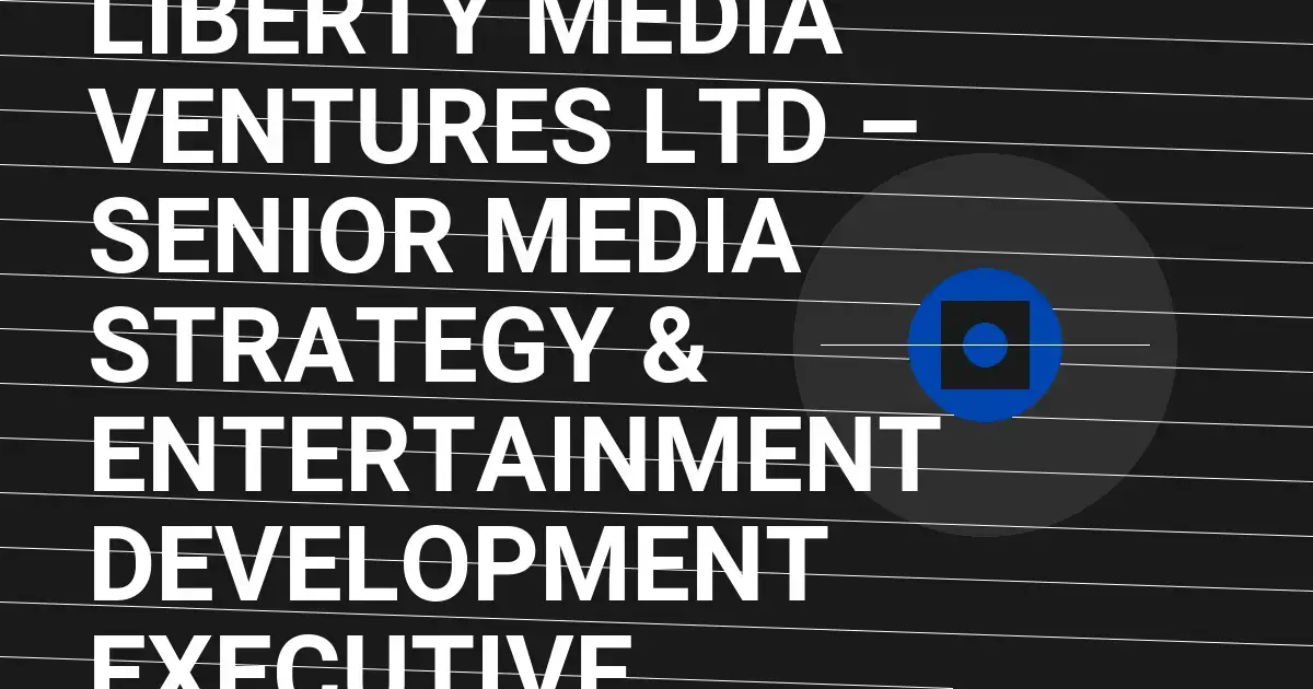 Liberty Media Ventures Ltd – Senior Media Strategy & Entertainment Development Executive