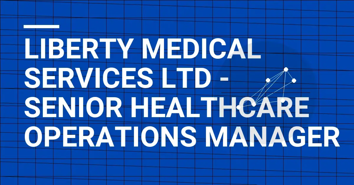Liberty Medical Services Ltd - Senior Healthcare Operations Manager
