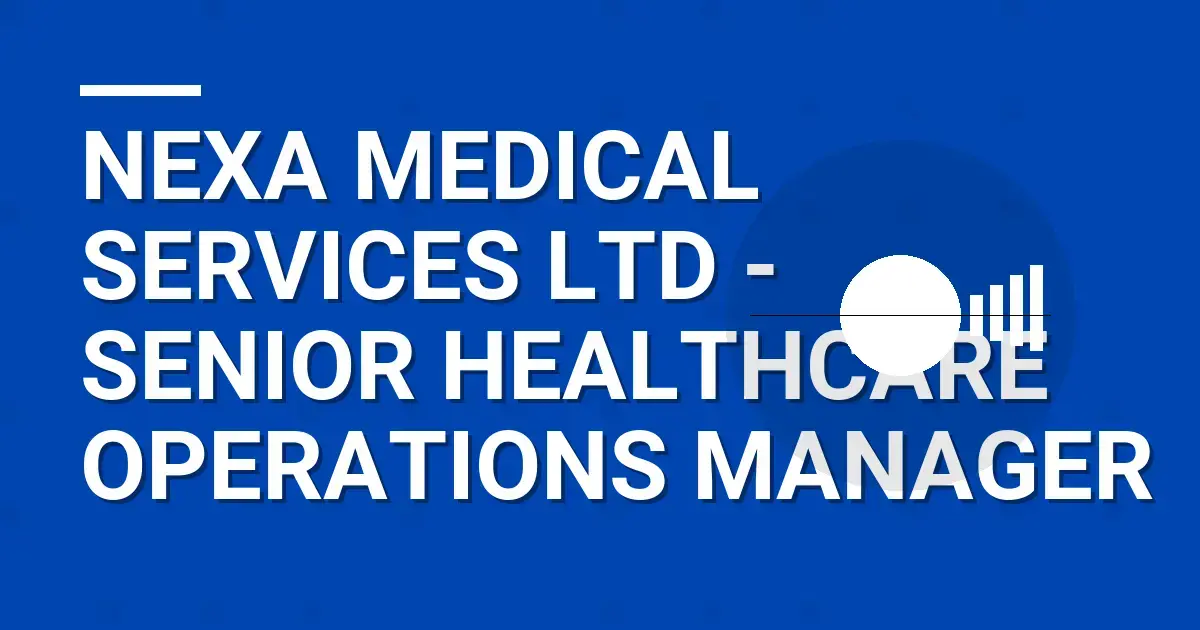 Nexa Medical Services Ltd - Senior Healthcare Operations Manager