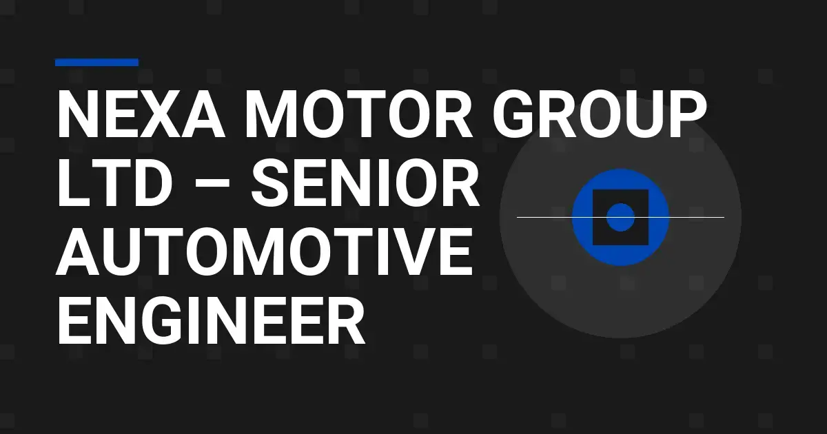 Nexa Motor Group Ltd – Senior Automotive Engineer