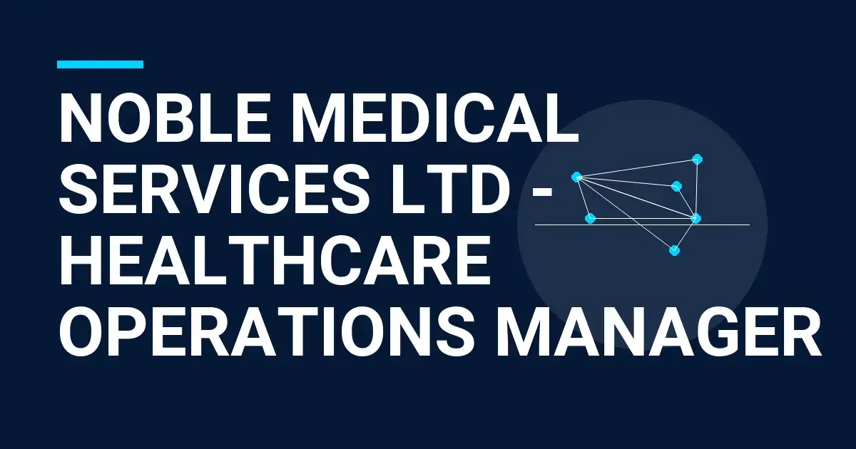 Noble Medical Services Ltd - Healthcare Operations Manager