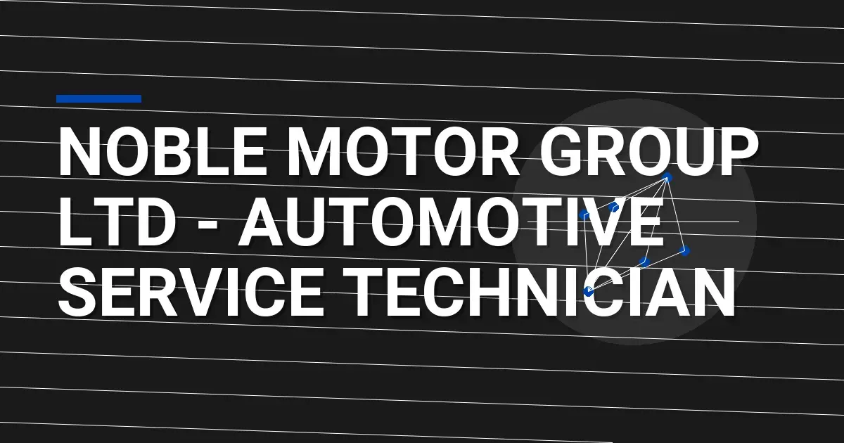 Noble Motor Group Ltd - Automotive Service Technician