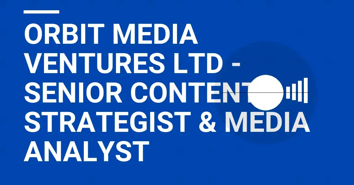 Orbit Media Ventures Ltd - Senior Content Strategist & Media Analyst
