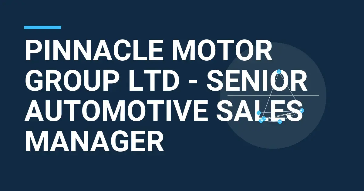 Pinnacle Motor Group Ltd - Senior Automotive Sales Manager