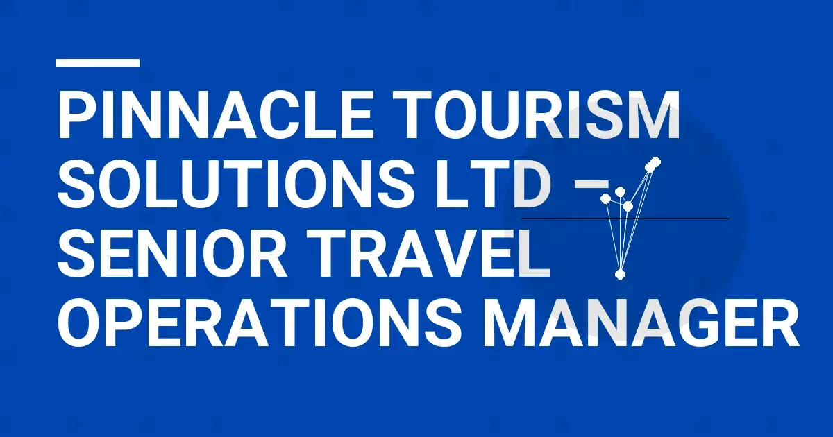 Pinnacle Tourism Solutions Ltd – Senior Travel Operations Manager