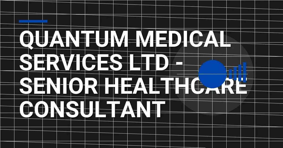 Quantum Medical Services Ltd - Senior Healthcare Consultant