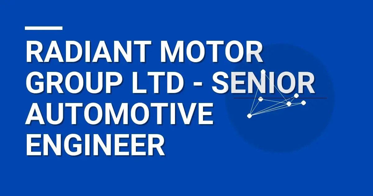 Radiant Motor Group Ltd - Senior Automotive Engineer