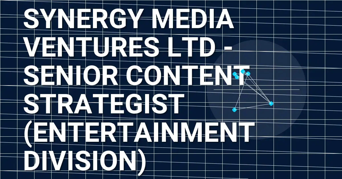 Synergy Media Ventures Ltd - Senior Content Strategist (Entertainment Division)