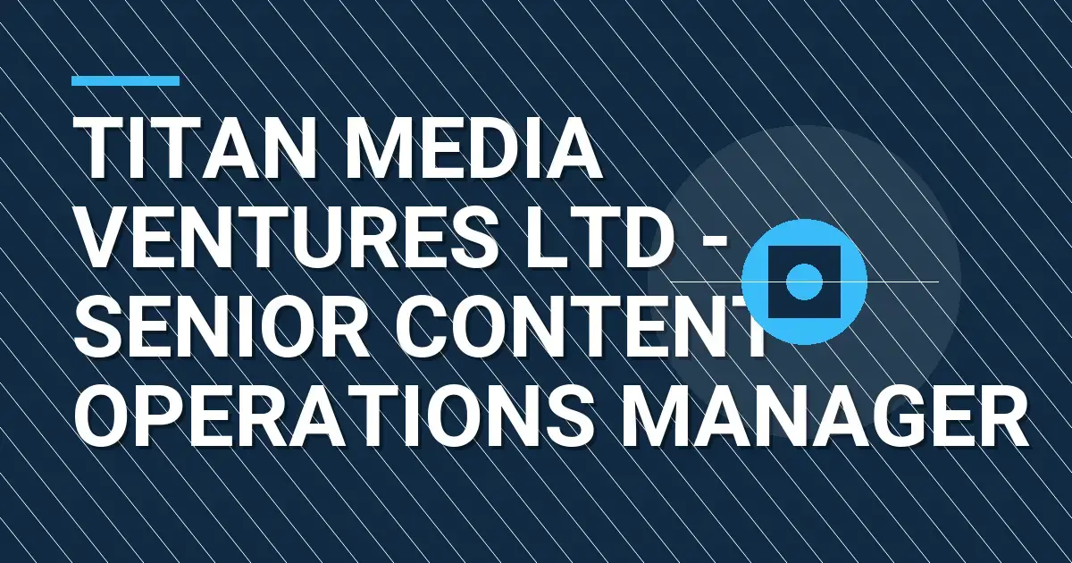 Titan Media Ventures Ltd - Senior Content Operations Manager