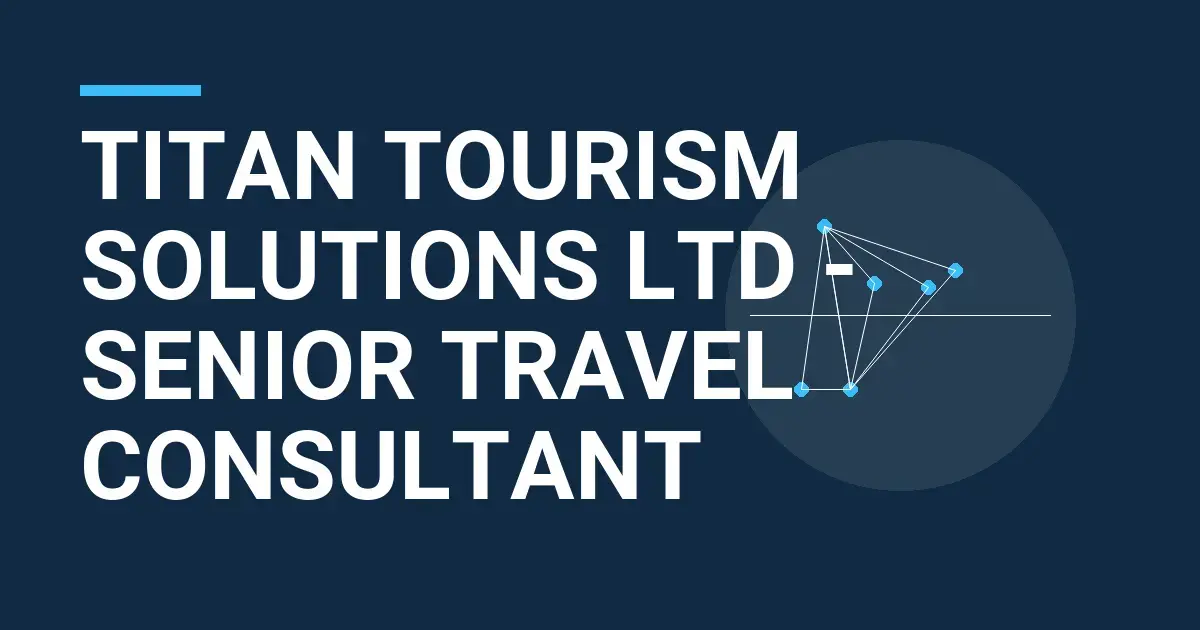 Titan Tourism Solutions Ltd - Senior Travel Consultant