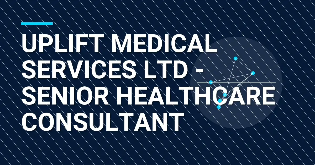 Uplift Medical Services Ltd - Senior Healthcare Consultant