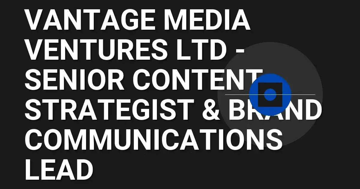 Vantage Media Ventures Ltd - Senior Content Strategist & Brand Communications Lead