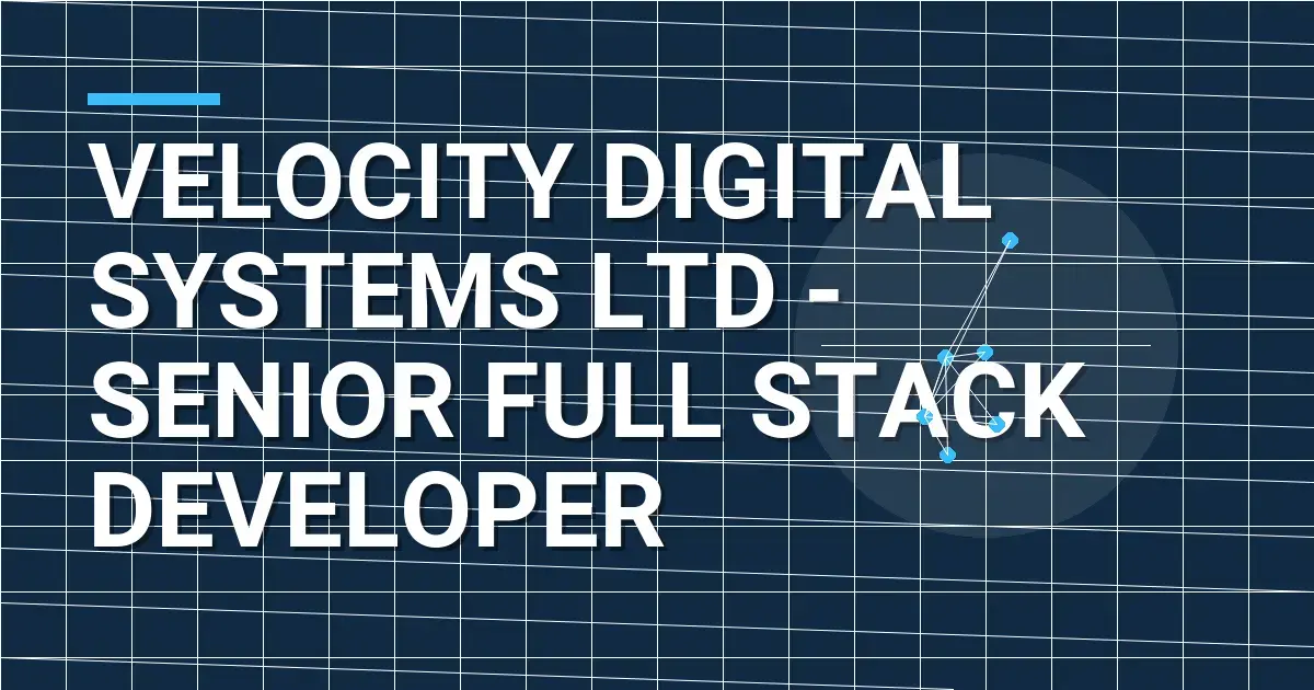 Velocity Digital Systems Ltd - Senior Full Stack Developer
