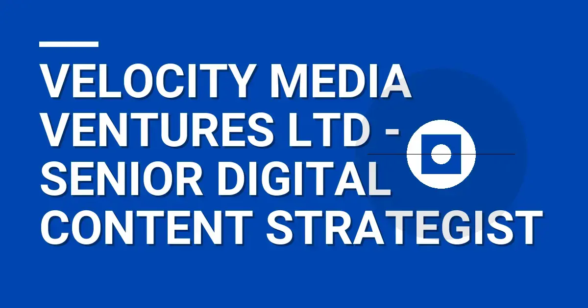 Velocity Media Ventures Ltd - Senior Digital Content Strategist