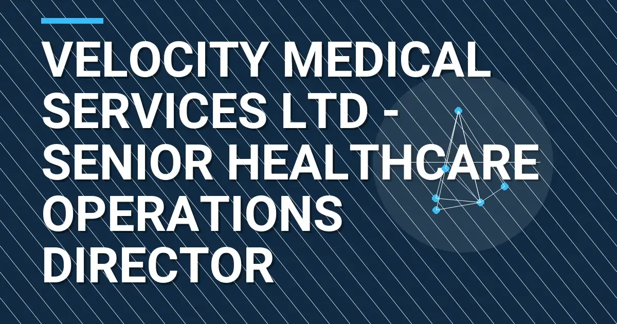 Velocity Medical Services Ltd - Senior Healthcare Operations Director