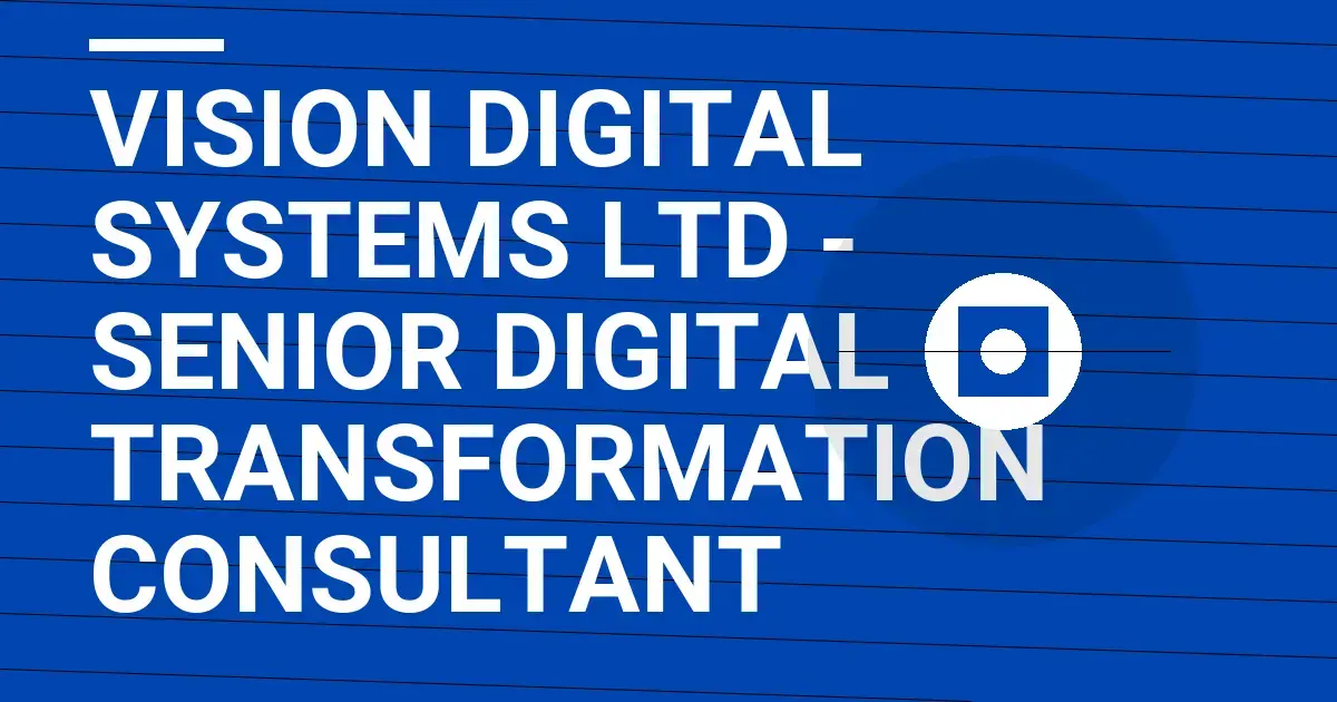 Vision Digital Systems Ltd - Senior Digital Transformation Consultant
