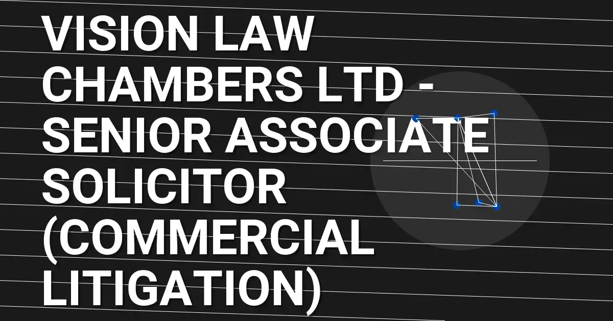 Vision Law Chambers Ltd - Senior Associate Solicitor (Commercial Litigation)