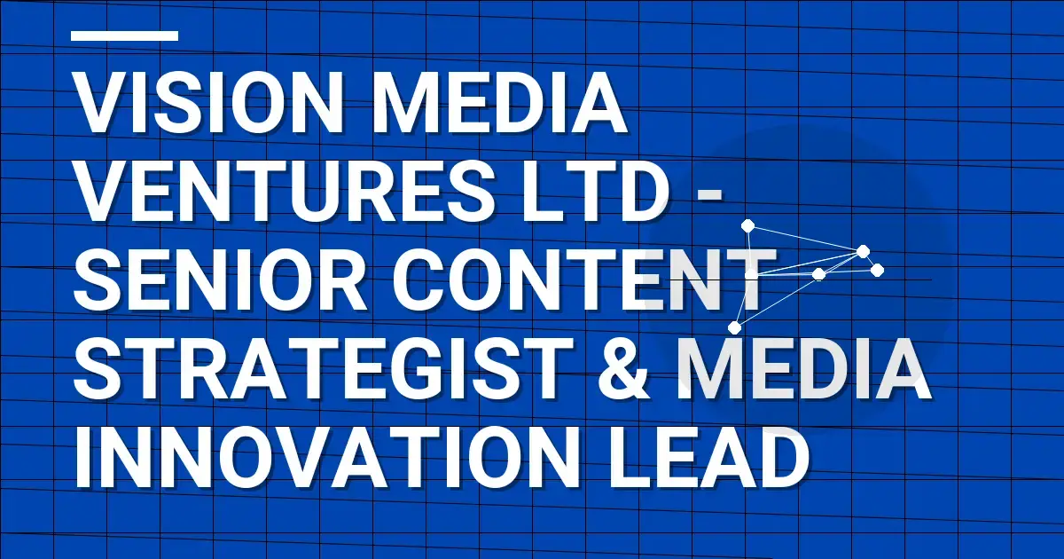 Vision Media Ventures Ltd - Senior Content Strategist & Media Innovation Lead