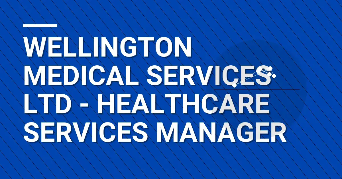 Wellington Medical Services Ltd - Healthcare Services Manager