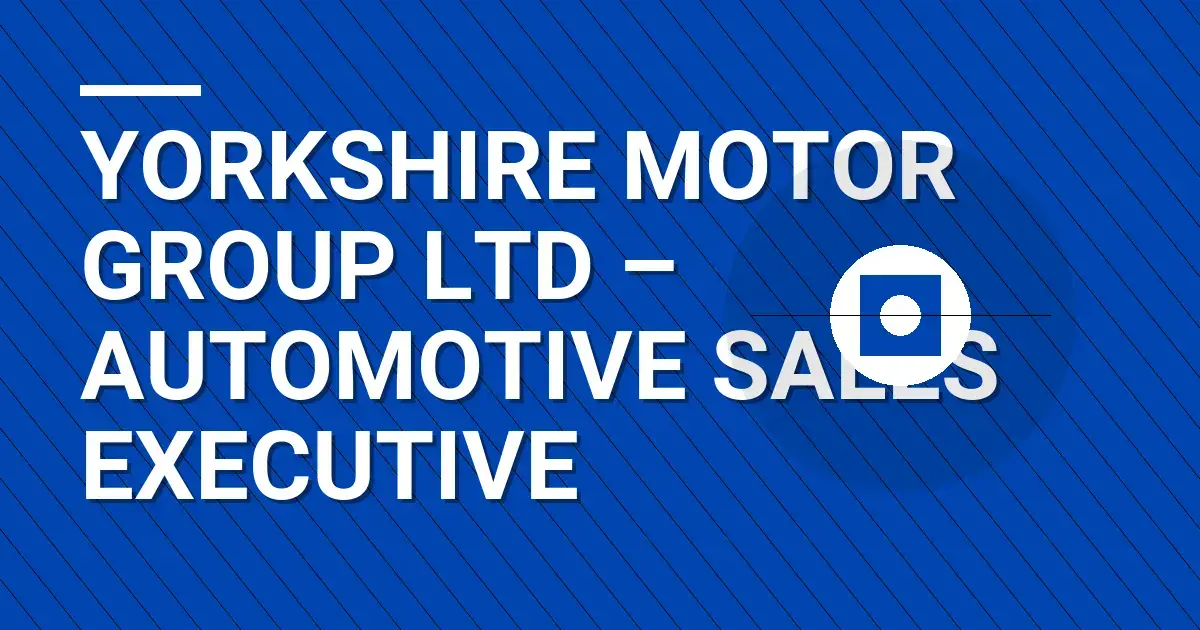 Yorkshire Motor Group Ltd – Automotive Sales Executive