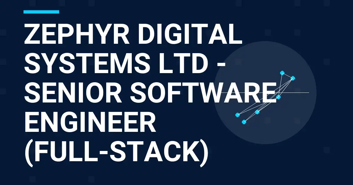 Zephyr Digital Systems Ltd - Senior Software Engineer (Full-Stack)